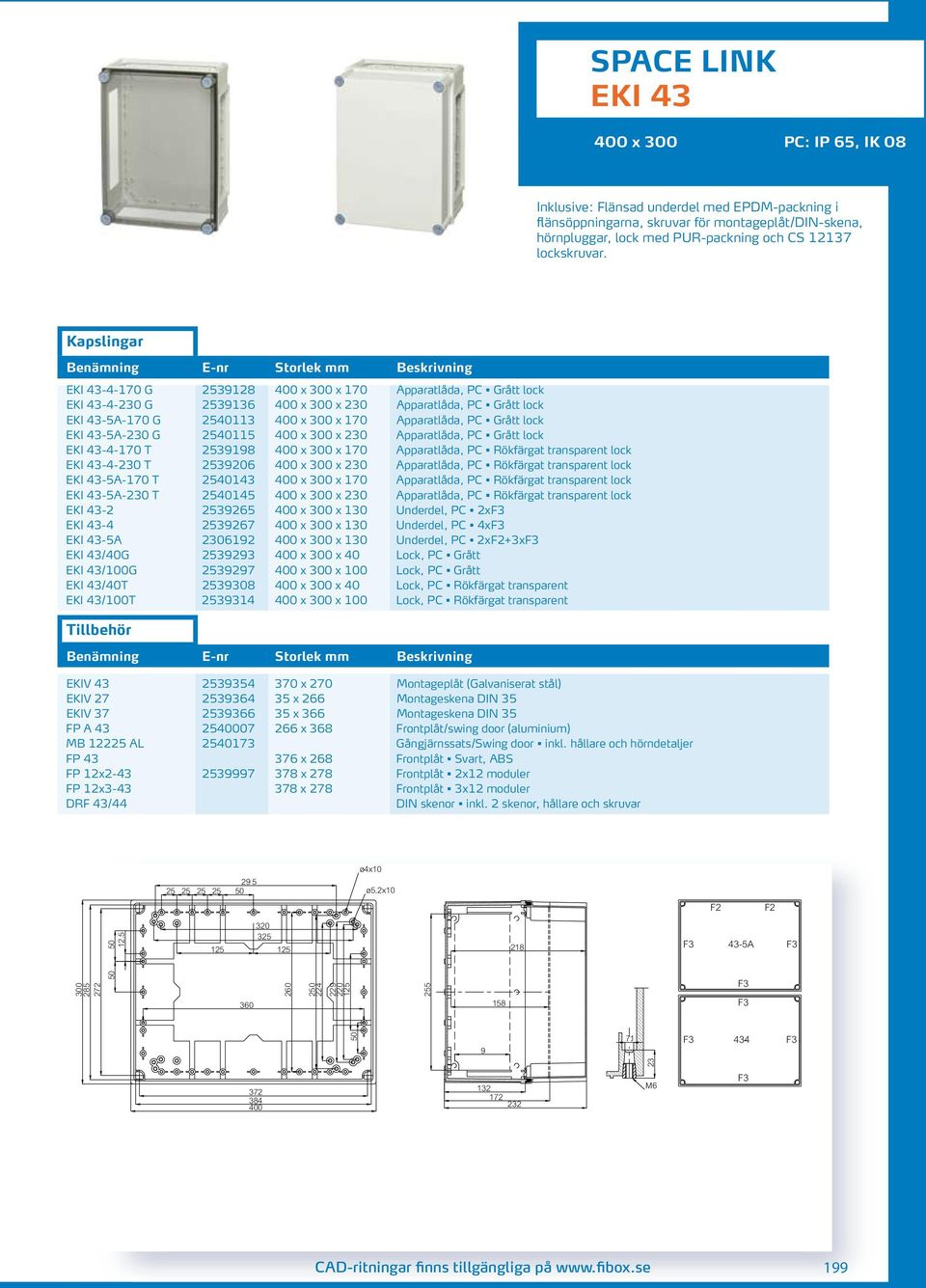 EKI 43-4-170 G 2539128 400 x 300 x 170 Apparatlåda, PC Grått lock EKI 43-4-230 G 2539136 400 x 300 x 230 Apparatlåda, PC Grått lock EKI 43-5A-170 G 2540113 400 x 300 x 170 Apparatlåda, PC Grått lock