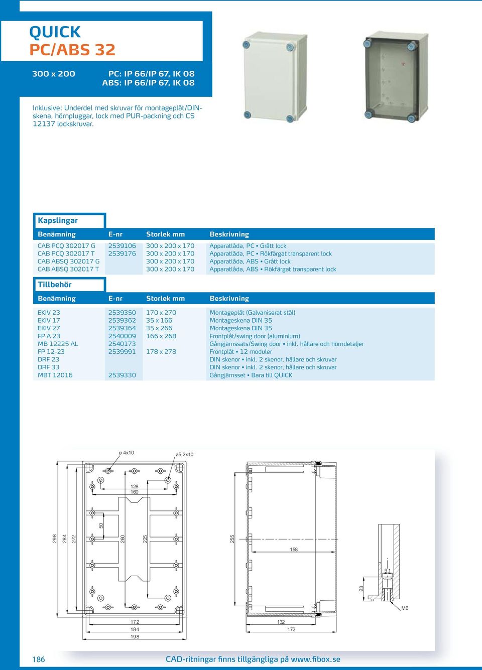 ABS Grått lock CAB ABSQ 302017 T 300 x 200 x 170 Apparatlåda, ABS Rökfärgat transparent lock EKIV 23 25393 170 x 270 Montageplåt (Galvaniserat stål) EKIV 17 2539362 35 x 166 Montageskena DIN 35 EKIV