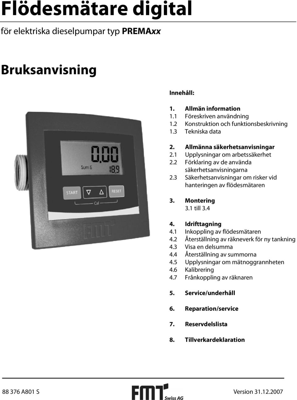 3 Säkerhetsanvisningar om risker vid hanteringen av flödesmätaren 3. Montering 3.1 till 3.4 4. Idrifttagning 4.1 Inkoppling av flödesmätaren 4.2 Återställning av räkneverk för ny tankning 4.