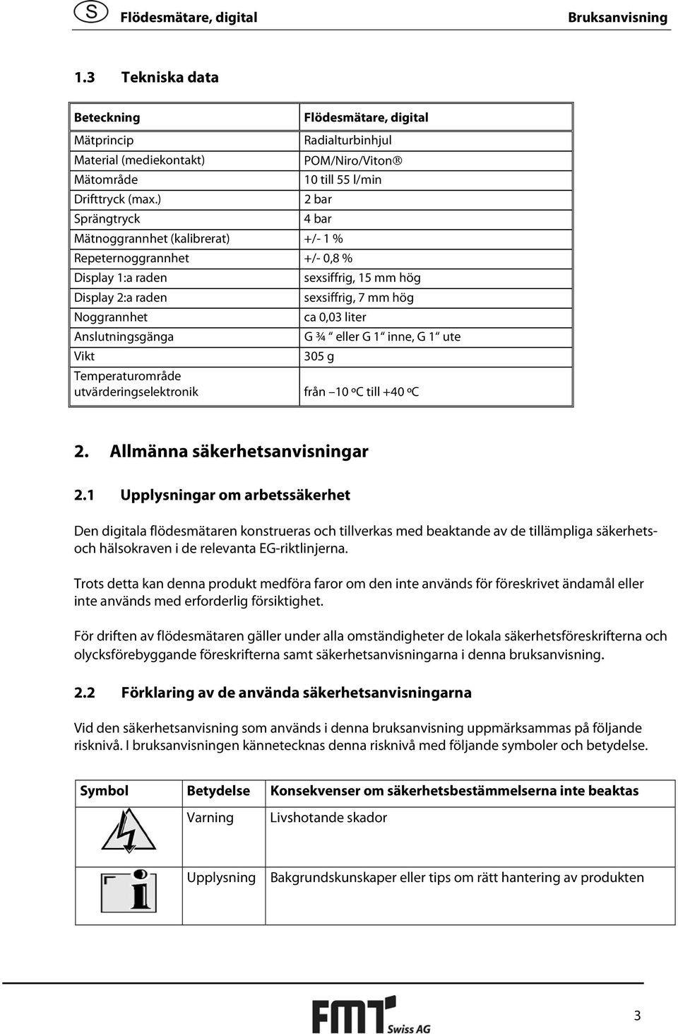 Anslutningsgänga G ¾ eller G 1 inne, G 1 ute Vikt 305 g Temperaturområde utvärderingselektronik från 10 ºC till +40 ºC 2. Allmänna säkerhetsanvisningar 2.