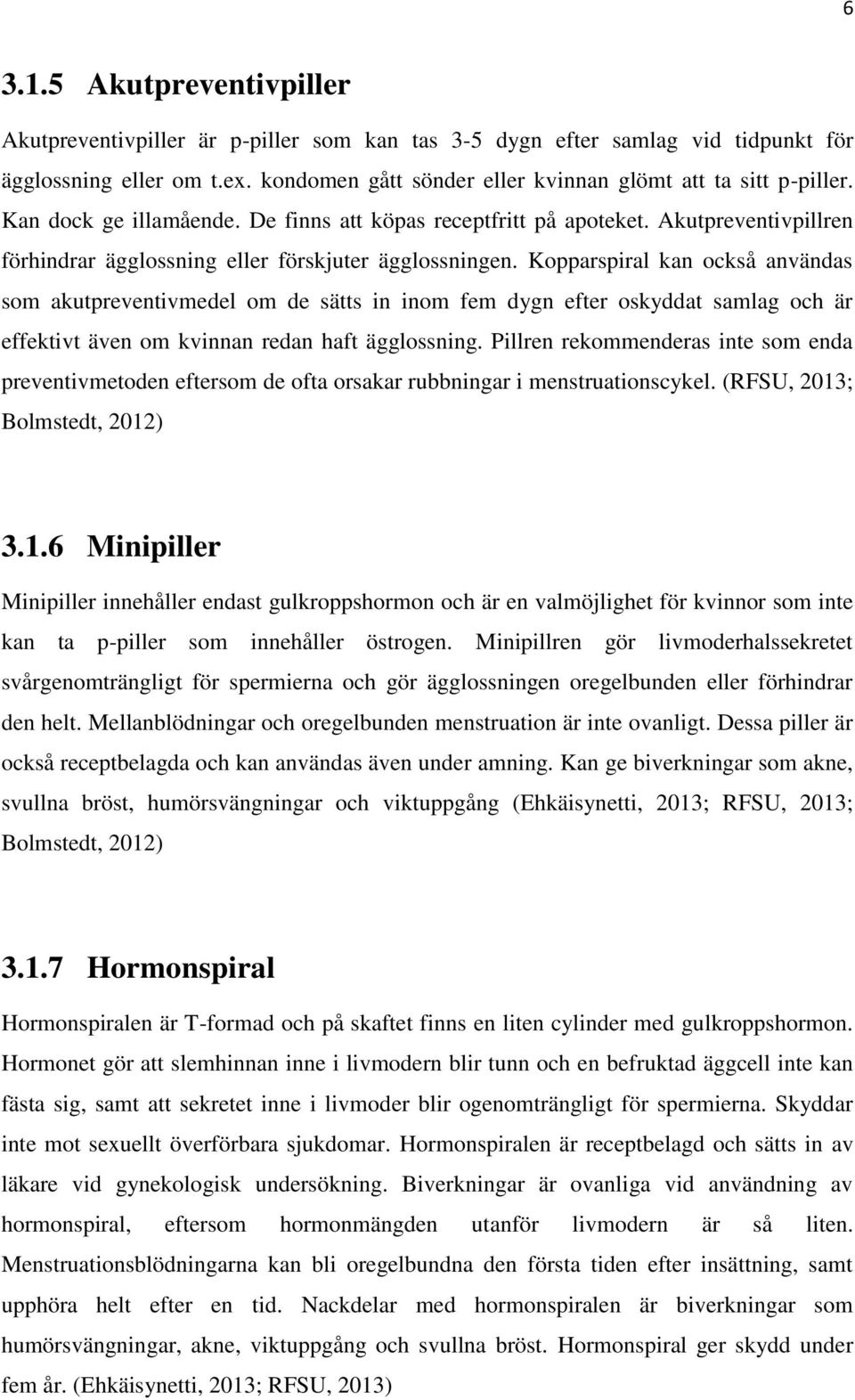 Kopparspiral kan också användas som akutpreventivmedel om de sätts in inom fem dygn efter oskyddat samlag och är effektivt även om kvinnan redan haft ägglossning.