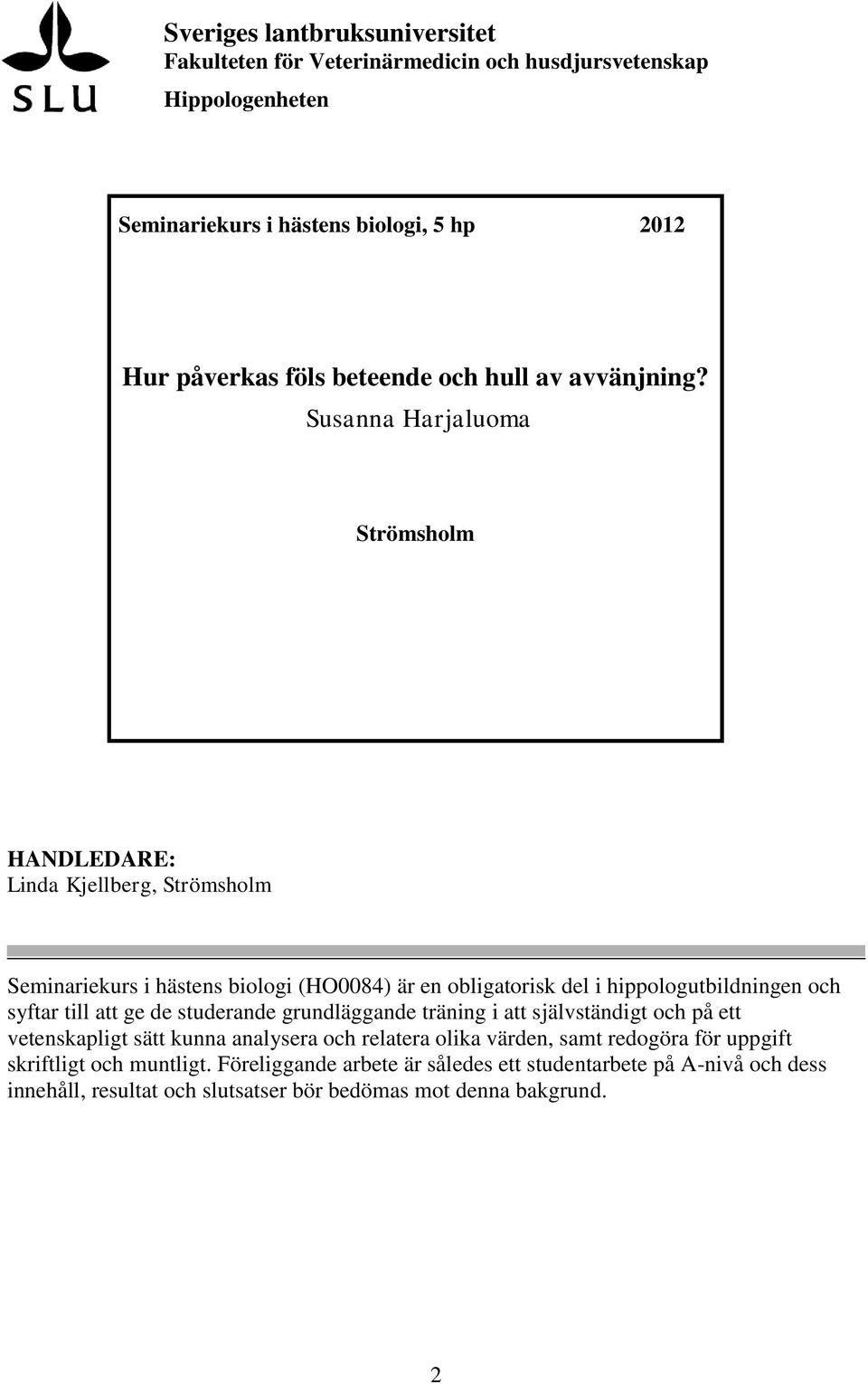 Susanna Harjaluoma Strömsholm HANDLEDARE: Linda Kjellberg, Strömsholm Seminariekurs i hästens biologi (HO0084) är en obligatorisk del i hippologutbildningen och syftar till