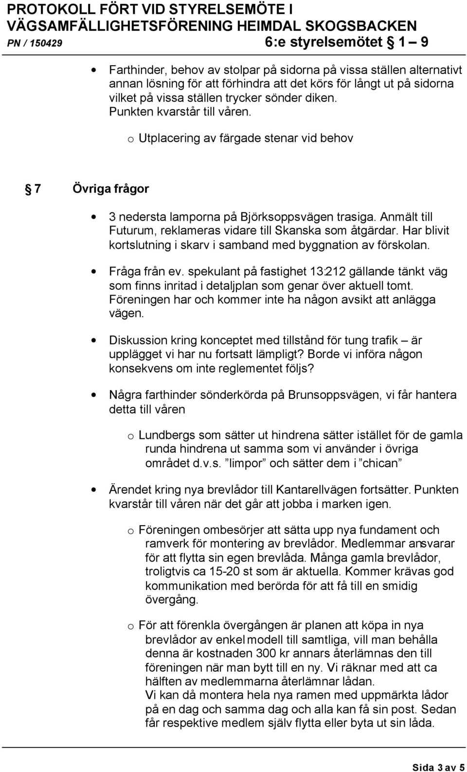 Har blivit kortslutning i skarv i samband med byggnation av förskolan. Fråga från ev. spekulant på fastighet 13:212 gällande tänkt väg som finns inritad i detaljplan som genar över aktuell tomt.