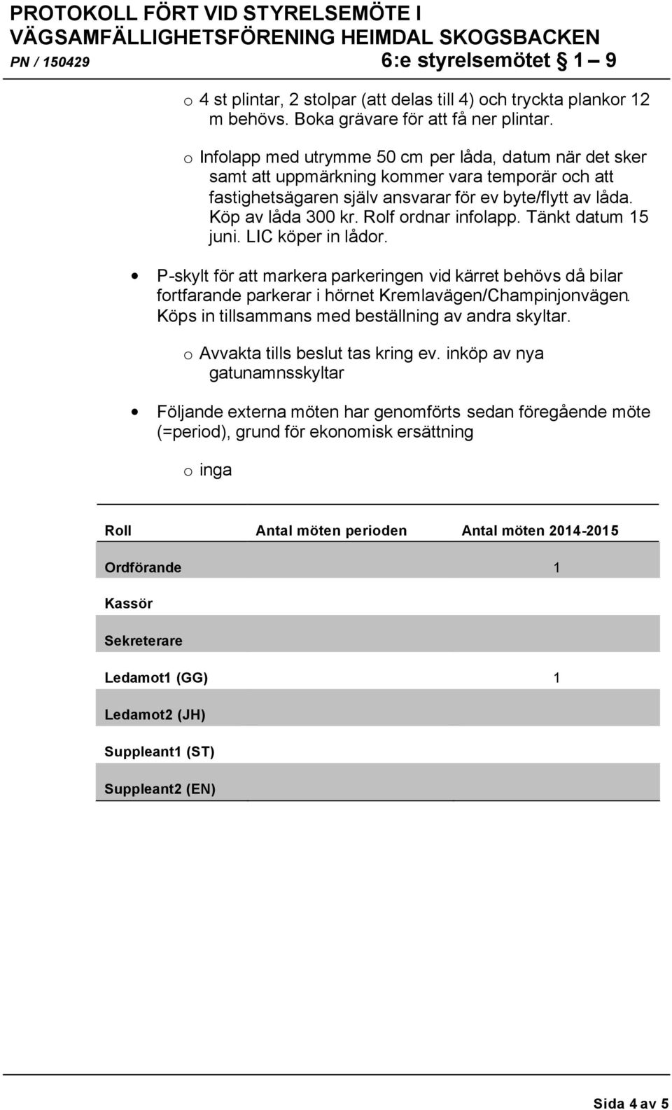 Rolf ordnar infolapp. Tänkt datum 15 juni. LIC köper in lådor. P-skylt för att markera parkeringen vid kärret behövs då bilar fortfarande parkerar i hörnet Kremlavägen/Champinjonvägen.