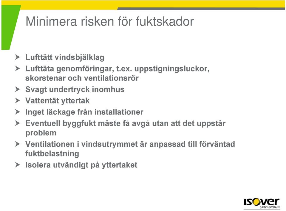 Inget läckage från installationer Eventuell byggfukt måste få avgå utan att det uppstår