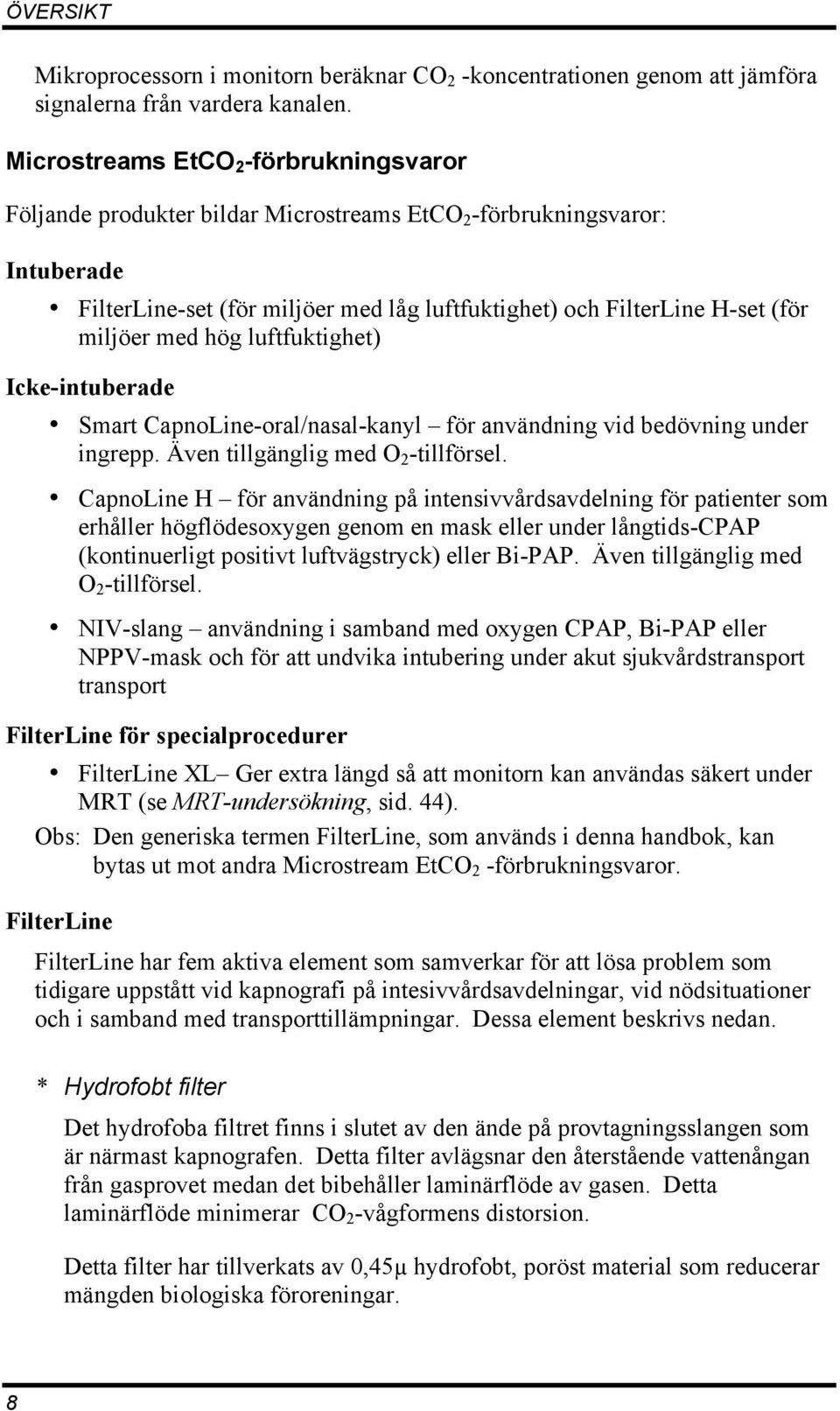 miljöer med hög luftfuktighet) Icke-intuberade Smart CapnoLine-oral/nasal-kanyl för användning vid bedövning under ingrepp. Även tillgänglig med O 2 -tillförsel.