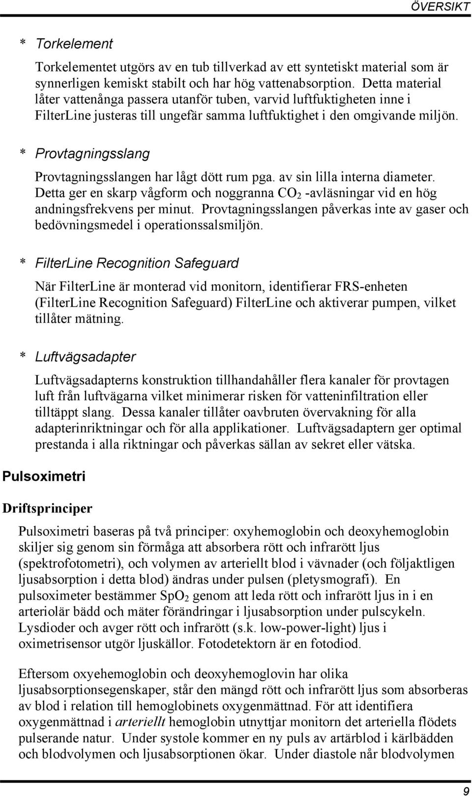 * Provtagningsslang Provtagningsslangen har lågt dött rum pga. av sin lilla interna diameter. Detta ger en skarp vågform och noggranna CO 2 -avläsningar vid en hög andningsfrekvens per minut.