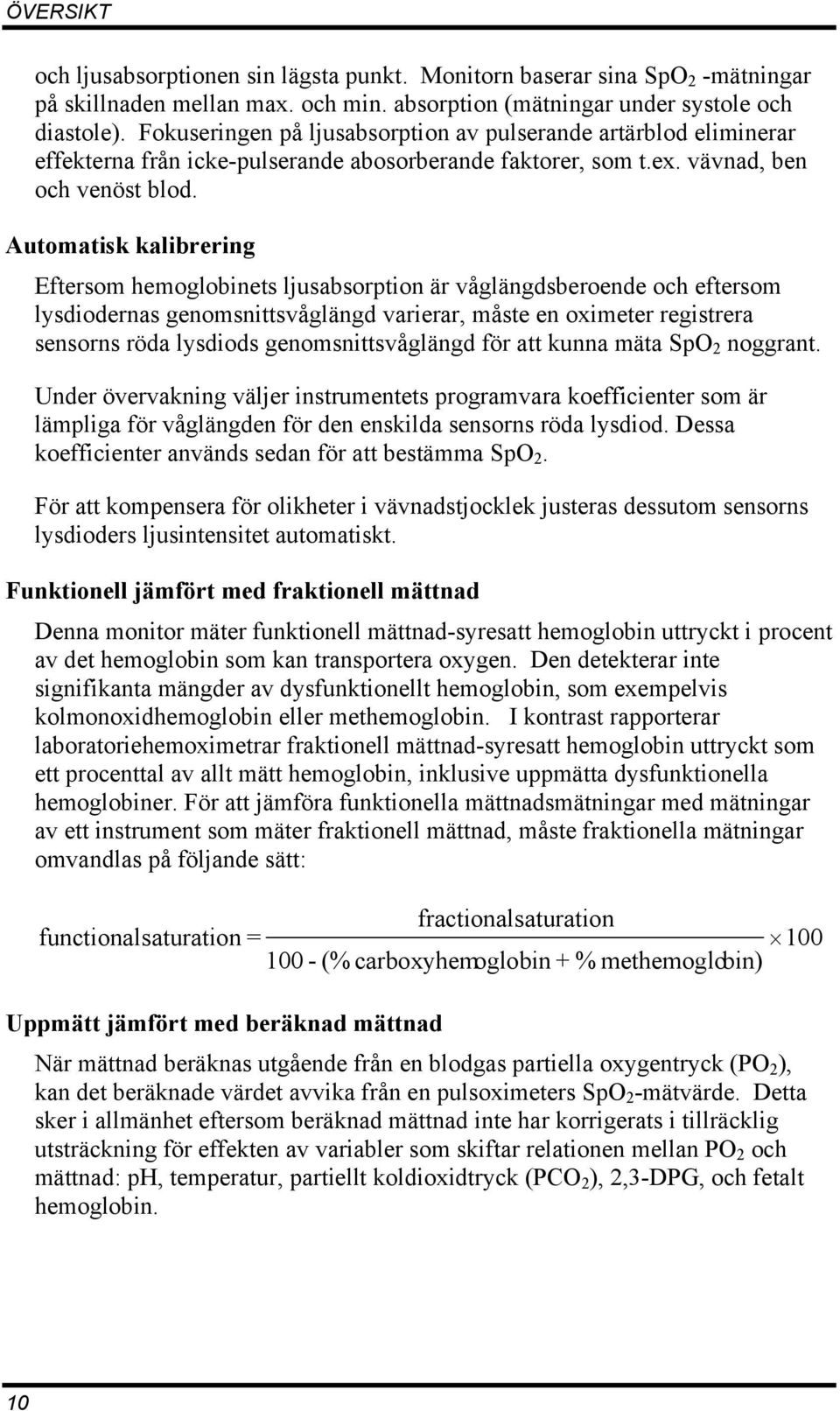 Automatisk kalibrering Eftersom hemoglobinets ljusabsorption är våglängdsberoende och eftersom lysdiodernas genomsnittsvåglängd varierar, måste en oximeter registrera sensorns röda lysdiods