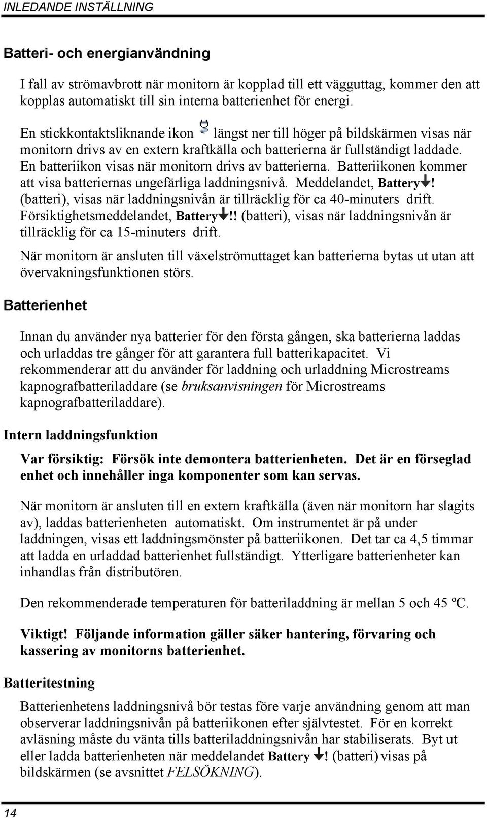 En batteriikon visas när monitorn drivs av batterierna. Batteriikonen kommer att visa batteriernas ungefärliga laddningsnivå. Meddelandet, Battery!