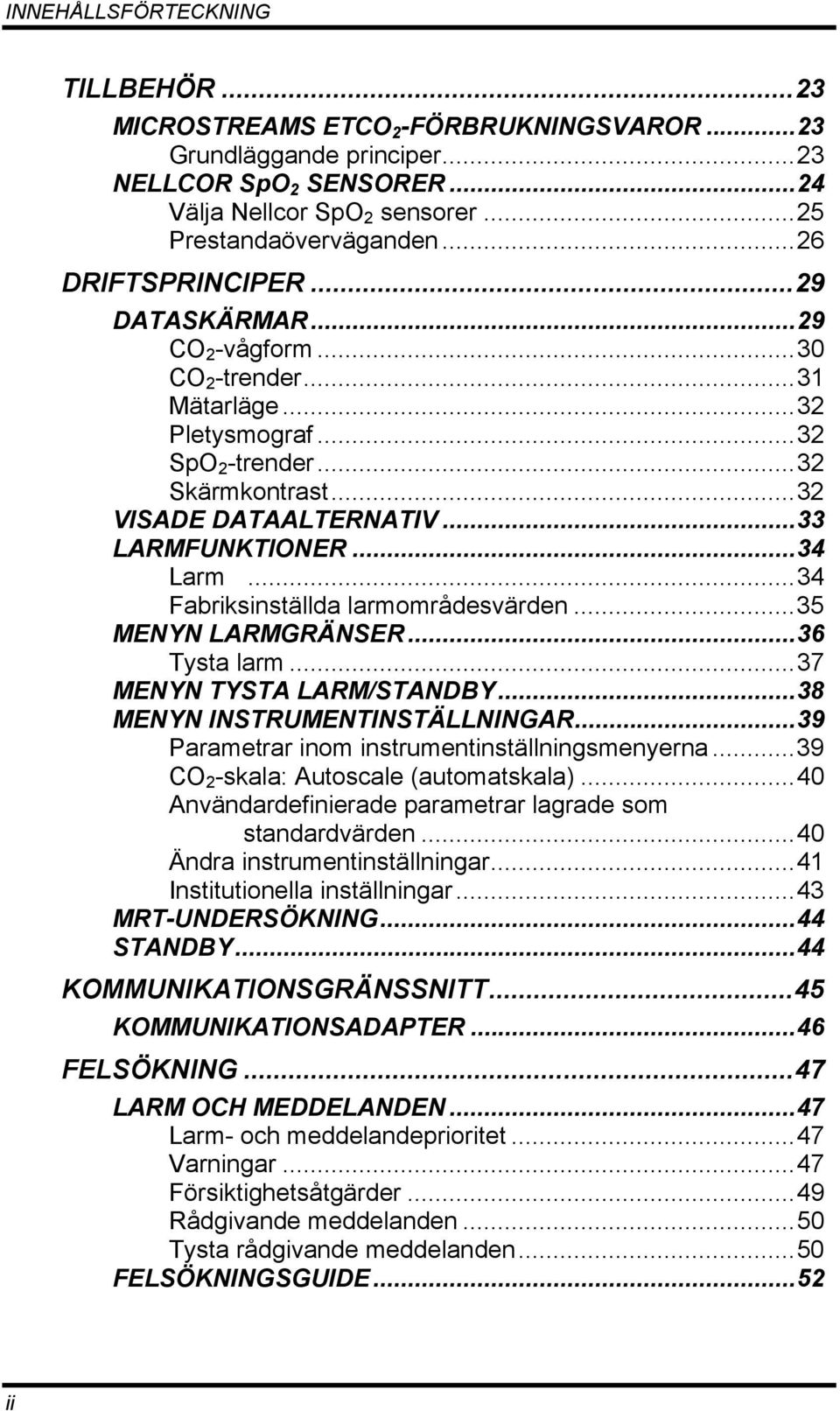 ..34 Larm...34 Fabriksinställda larmområdesvärden...35 MENYN LARMGRÄNSER...36 Tysta larm...37 MENYN TYSTA LARM/STANDBY...38 MENYN INSTRUMENTINSTÄLLNINGAR.