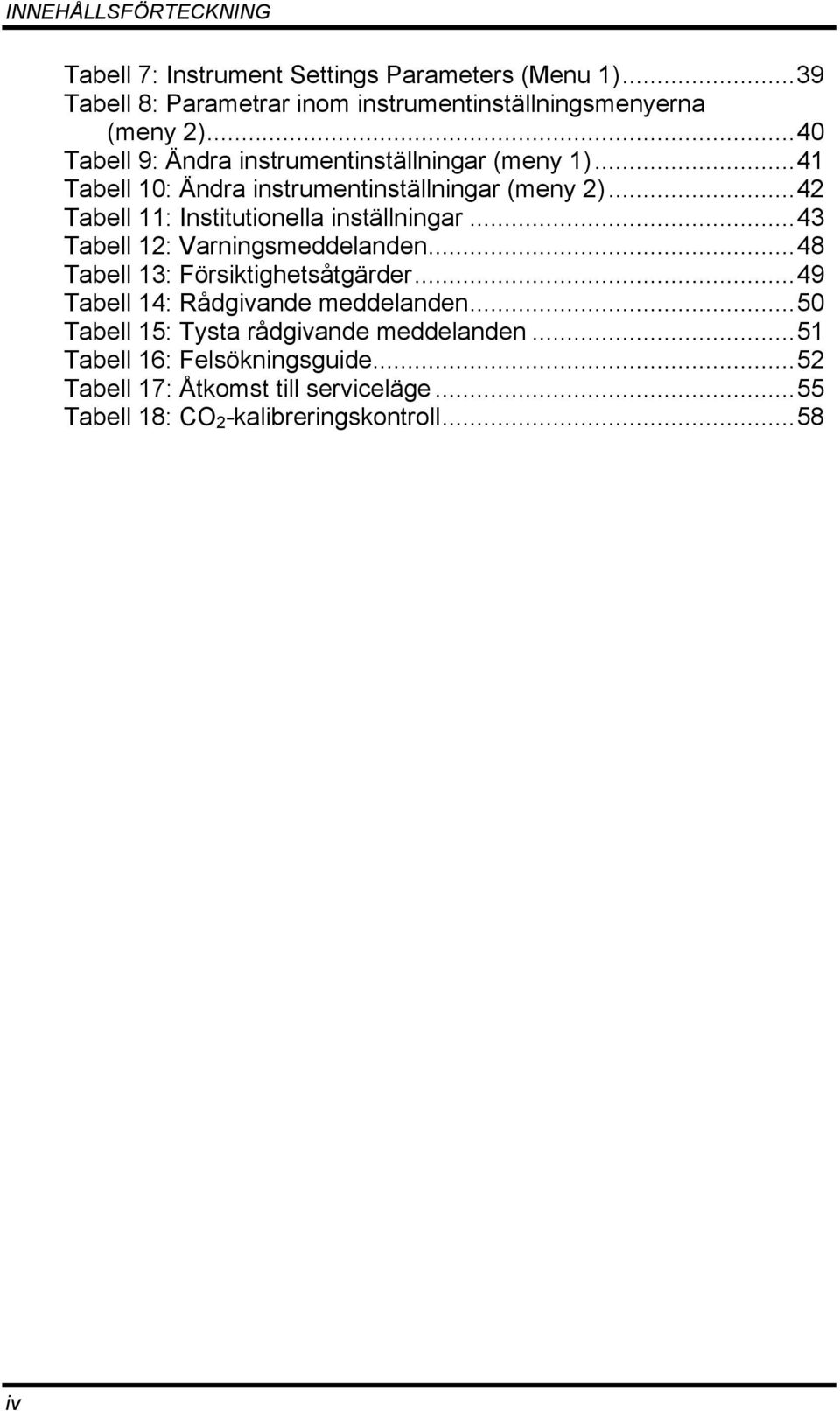 ..42 Tabell 11: Institutionella inställningar...43 Tabell 12: Varningsmeddelanden...48 Tabell 13: Försiktighetsåtgärder.