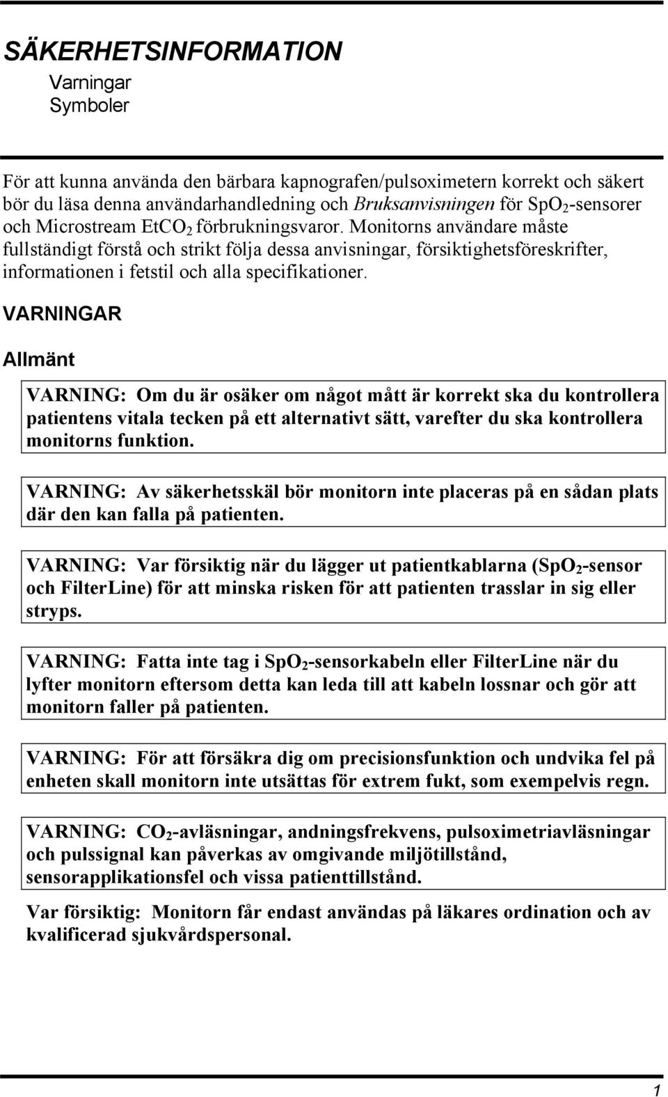 VARNINGAR Allmänt VARNING: Om du är osäker om något mått är korrekt ska du kontrollera patientens vitala tecken på ett alternativt sätt, varefter du ska kontrollera monitorns funktion.