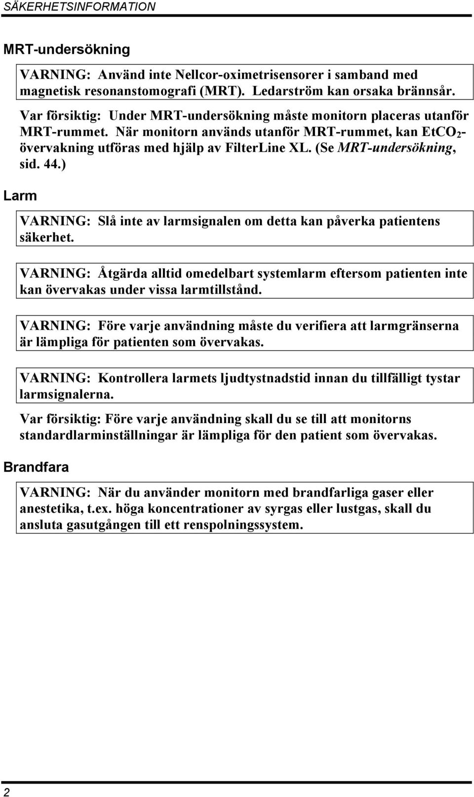 (Se MRT-undersökning, sid. 44.) Larm VARNING: Slå inte av larmsignalen om detta kan påverka patientens säkerhet.