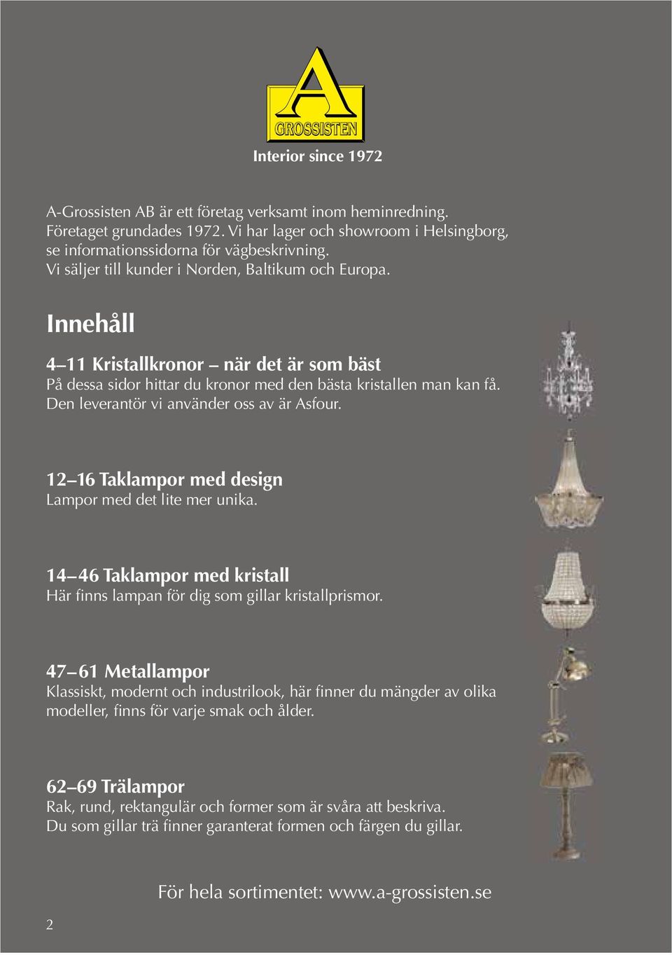 Den leverantör vi använder oss av är Asfour. 1 16 Taklampor med design Lampor med det lite mer unika. 14 46 Taklampor med kristall Här finns lampan för dig som gillar kristallprismor.