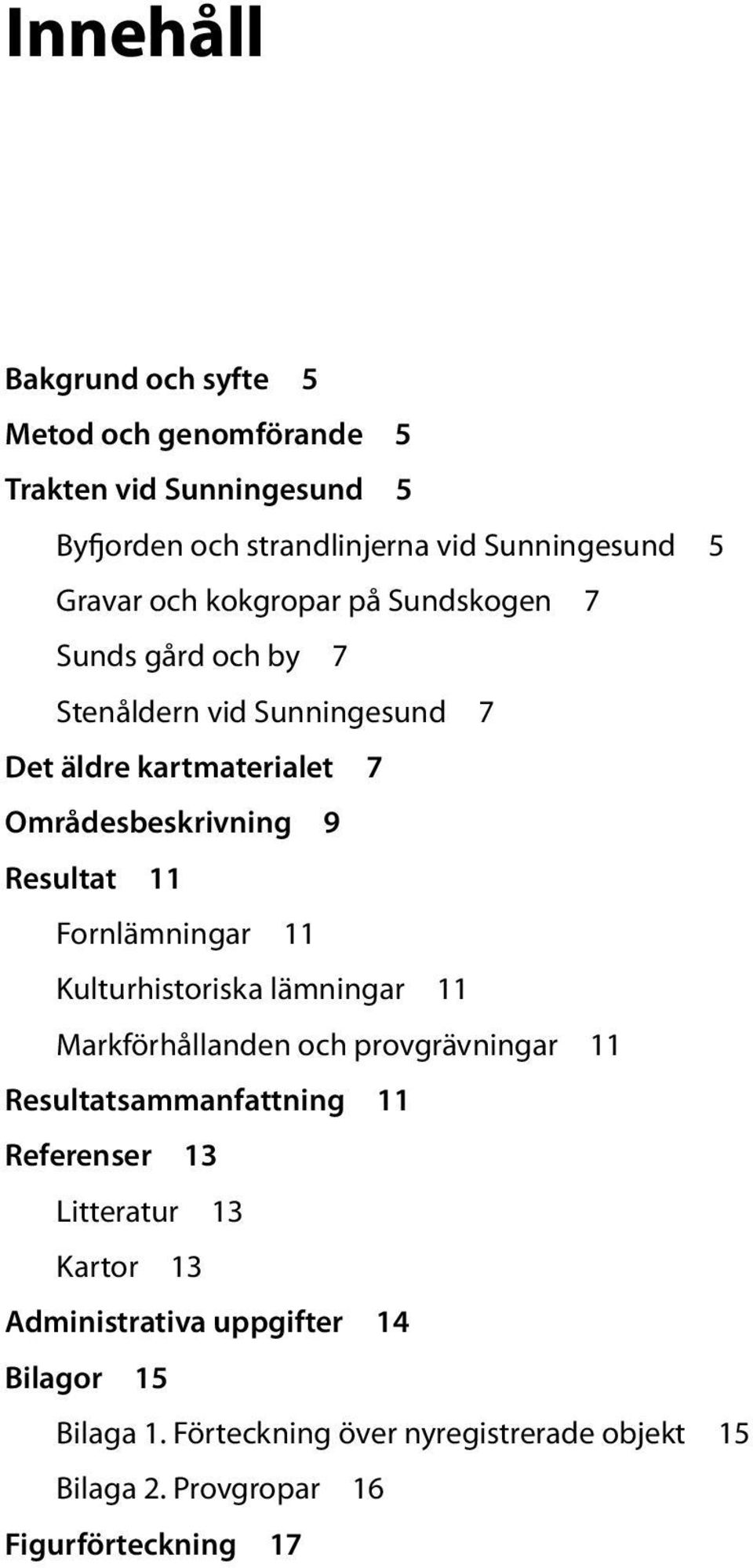 Fornlämningar 11 Kulturhistoriska lämningar 11 Markförhållanden och provgrävningar 11 Resultatsammanfattning 11 Referenser 13 Litteratur 13