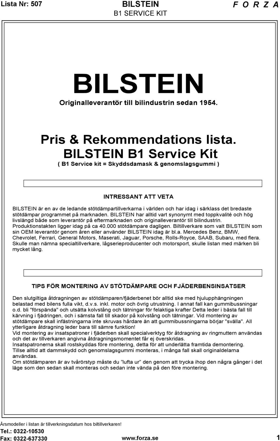 på marknaden. har alltid vart synonymt med toppkvalité och hög livslängd både som leverantör på eftermarknaden och originalleverantör till bilindustrin. Produktionstakten ligger idag på ca 40.