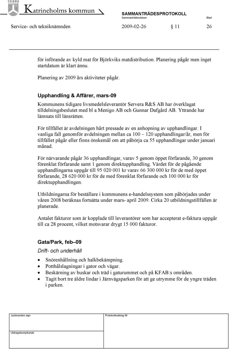 Yttrande har lämnats till länsrätten. För tillfället är avdelningen hårt pressade av en anhopning av upphandlingar.