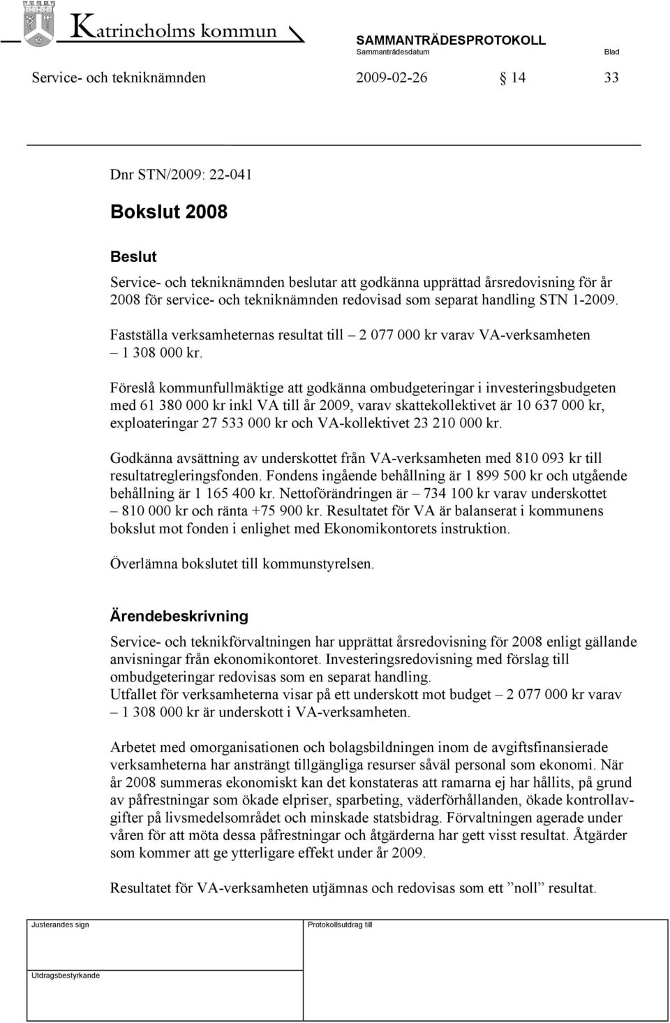 Föreslå kommunfullmäktige att godkänna ombudgeteringar i investeringsbudgeten med 61 380 000 kr inkl VA till år 2009, varav skattekollektivet är 10 637 000 kr, exploateringar 27 533 000 kr och