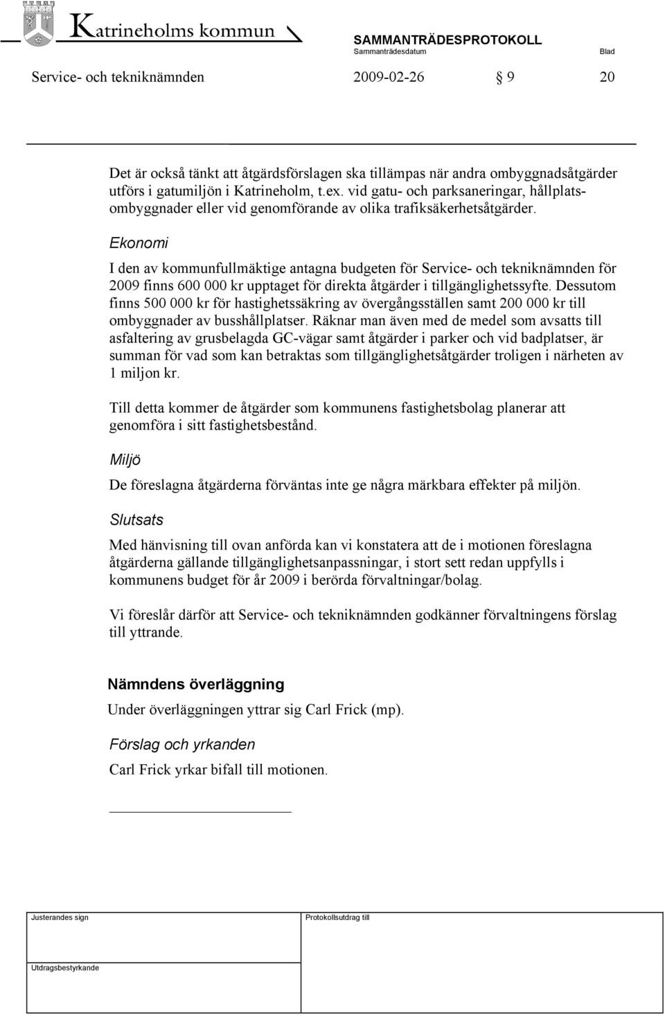 Ekonomi I den av kommunfullmäktige antagna budgeten för Service- och tekniknämnden för 2009 finns 600 000 kr upptaget för direkta åtgärder i tillgänglighetssyfte.