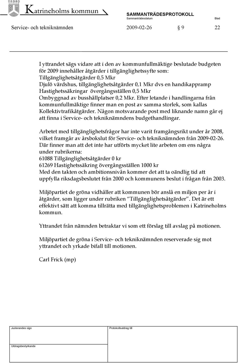 Efter letande i handlingarna från kommunfullmäktige finner man en post av samma storlek, som kallas Kollektivtrafikåtgärder.