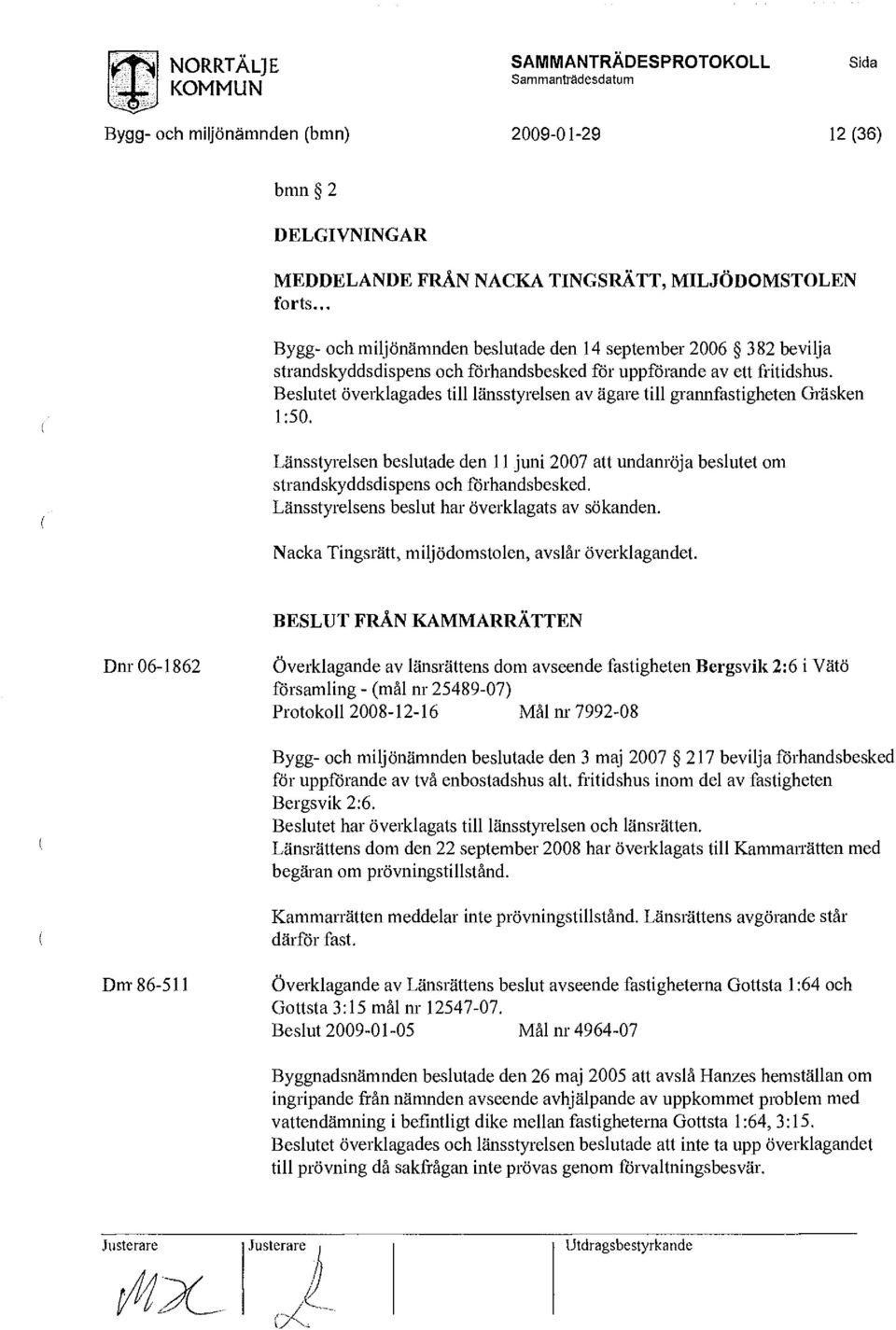 Beslutet överklagades till länsstyrelsen av ägare till grannfastigheten Gräsken 1:50. Länsstyrelsen beslutade den 11 juni 2007 att undanröja beslutet om strandskyddsdispens och förhandsbesked.