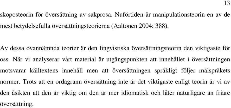 När vi analyserar vårt material är utgångspunkten att innehållet i översättningen motsvarar källtextens innehåll men att översättningen språkligt