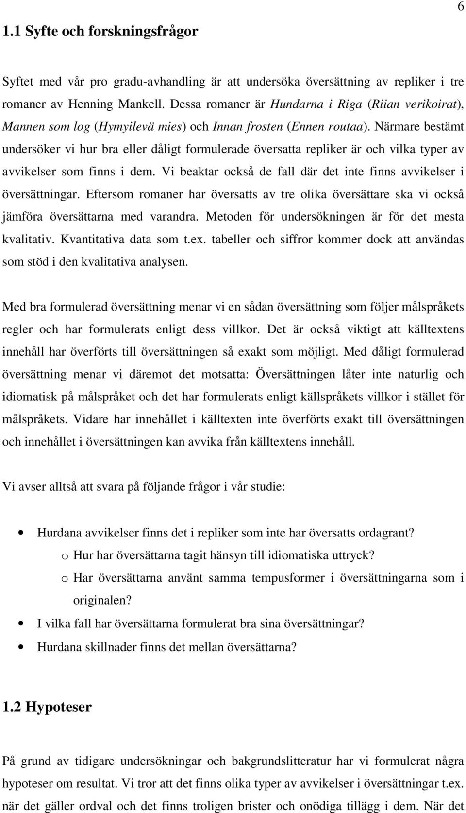 Närmare bestämt undersöker vi hur bra eller dåligt formulerade översatta repliker är och vilka typer av avvikelser som finns i dem.