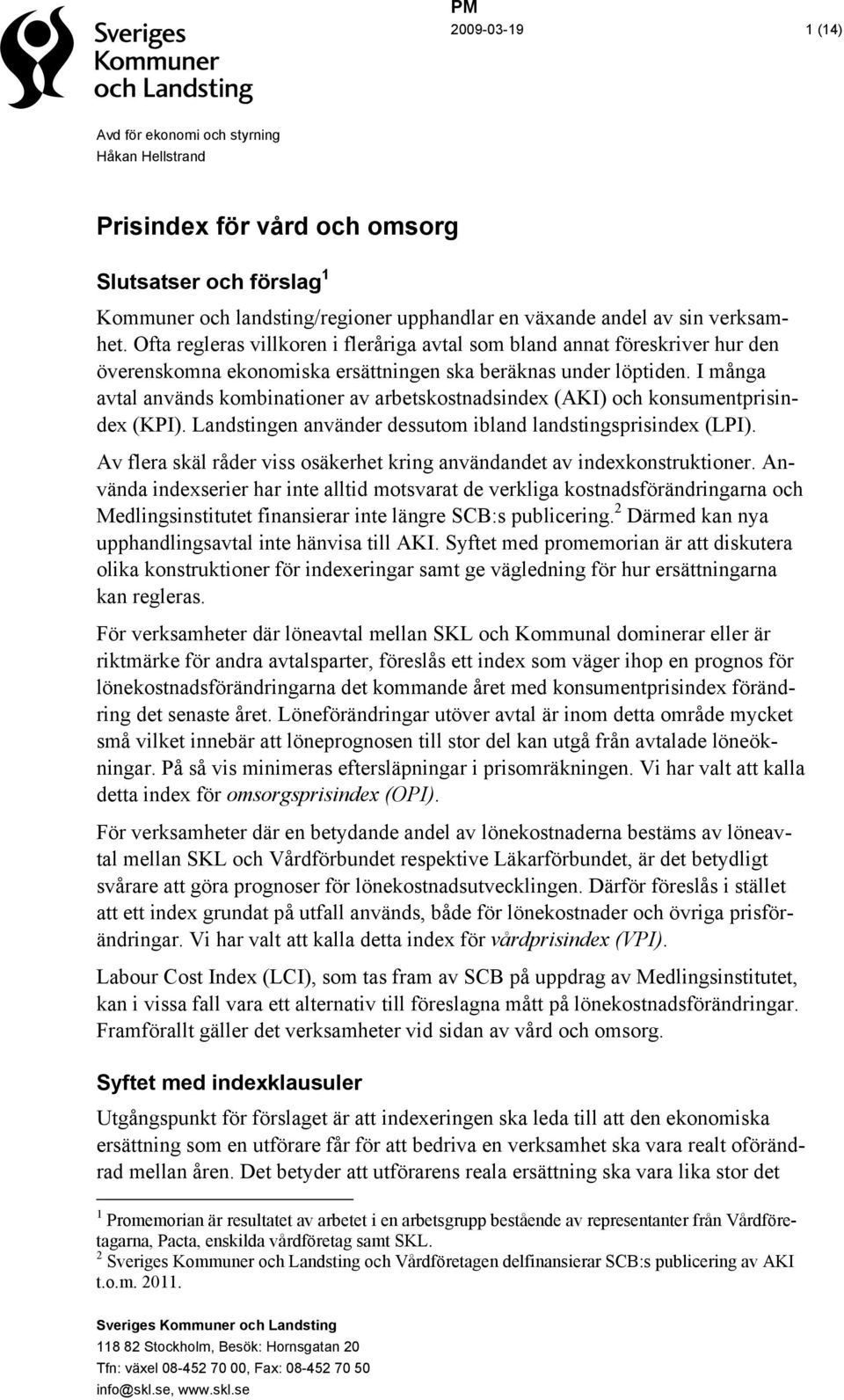 I många avtal används kombinationer av arbetskostnadsindex (AKI) och konsumentprisindex (KPI). Landstingen använder dessutom ibland landstingsprisindex (LPI).