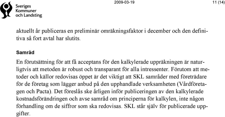 Förutom att metoder och källor redovisas öppet är det viktigt att SKL samråder med företrädare för de företag som lägger anbud på den upphandlade verksamheten (Vårdföretagen