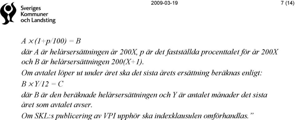 Om avtalet löper ut under året ska det sista årets ersättning beräknas enligt: B Y/12 = C där B är den