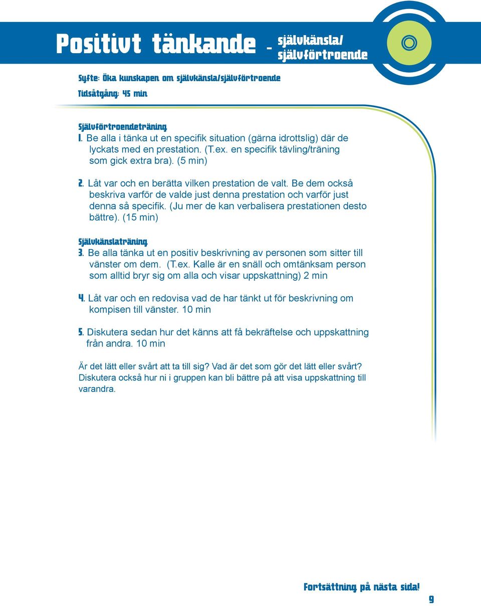 Låt var och en berätta vilken prestation de valt. Be dem också beskriva varför de valde just denna prestation och varför just denna så specifik. (Ju mer de kan verbalisera prestationen desto bättre).