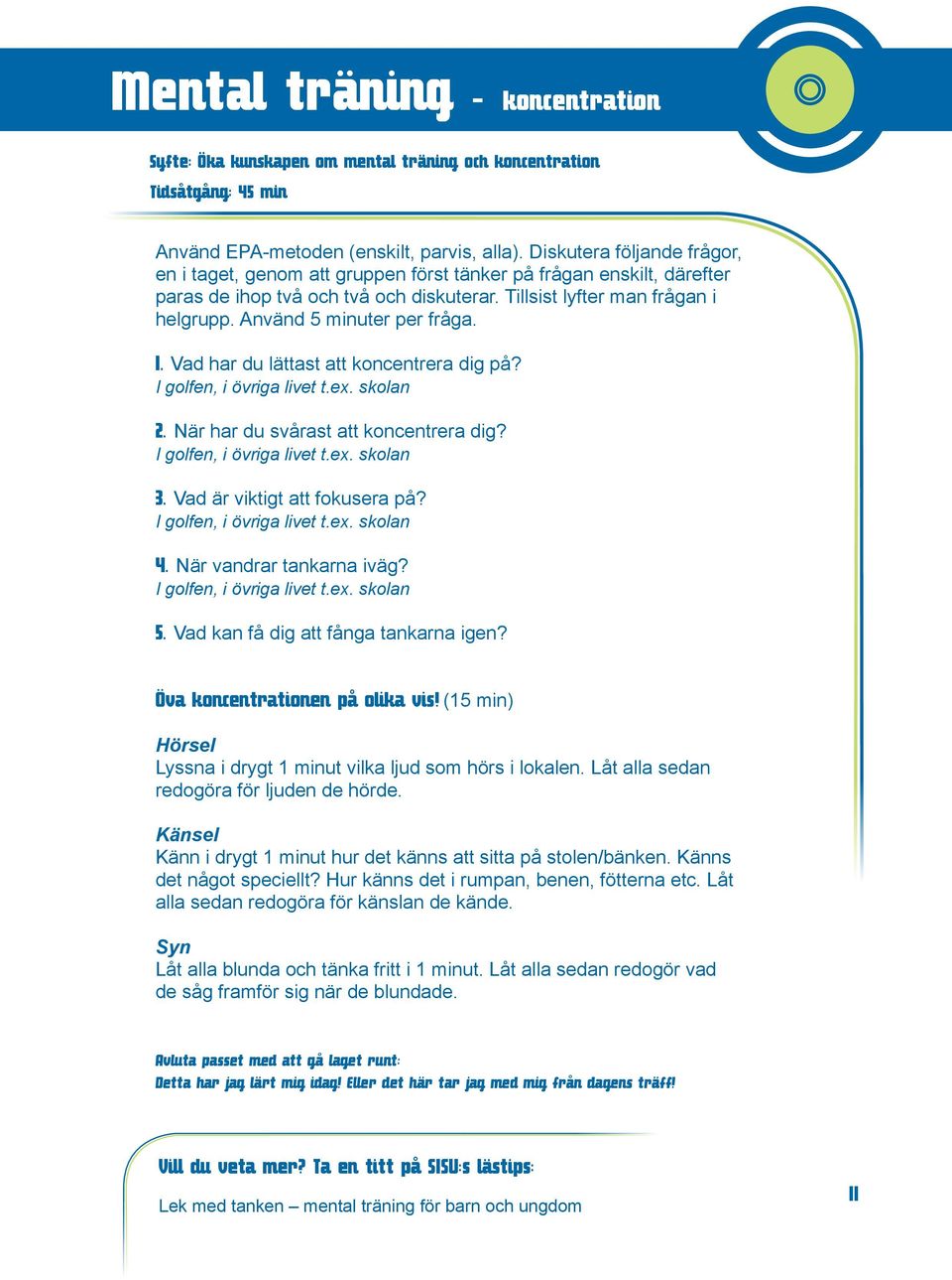 Använd 5 minuter per fråga. 1. Vad har du lättast att koncentrera dig på? I golfen, i övriga livet t.ex. skolan 2. När har du svårast att koncentrera dig? I golfen, i övriga livet t.ex. skolan 3.