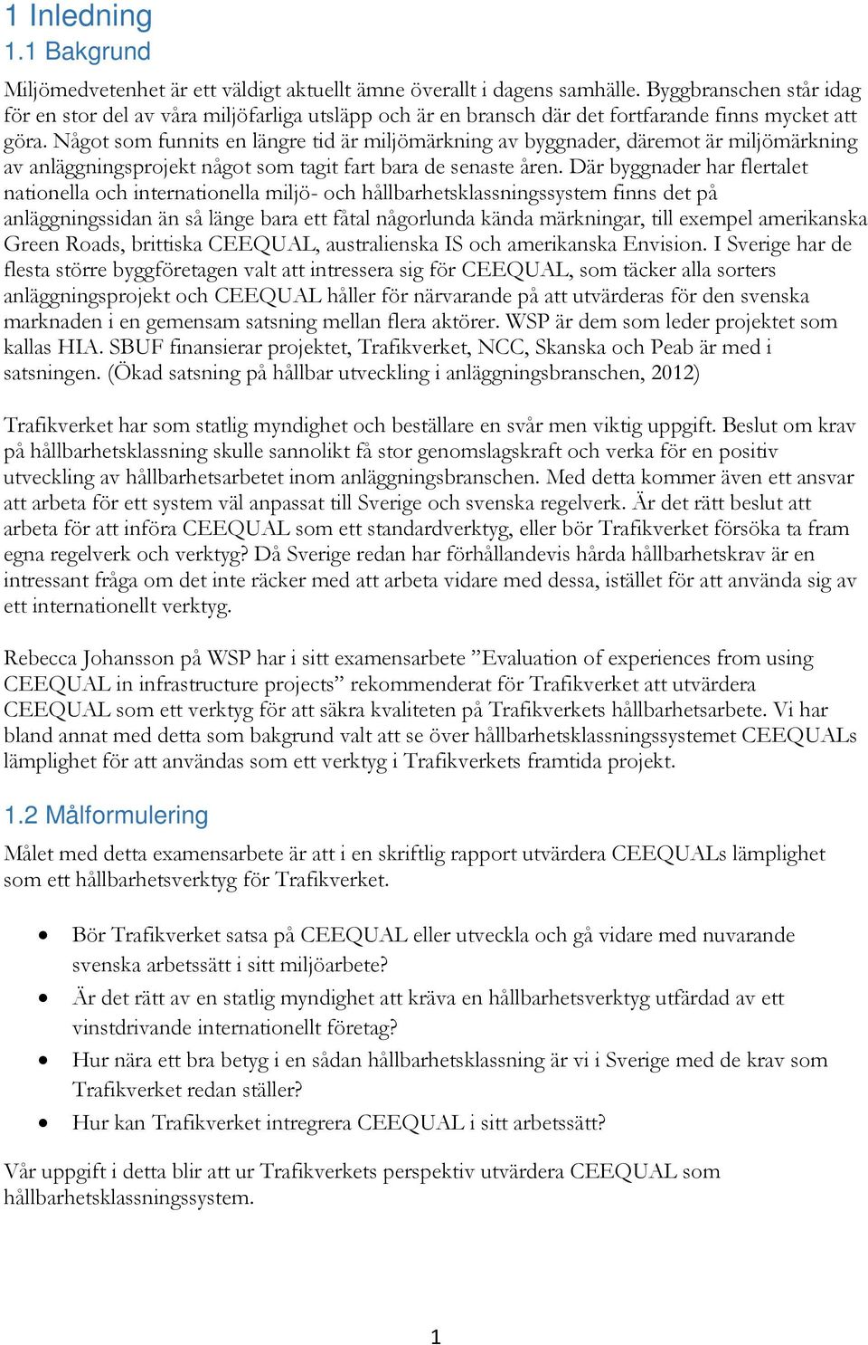 Något som funnits en längre tid är miljömärkning av byggnader, däremot är miljömärkning av anläggningsprojekt något som tagit fart bara de senaste åren.