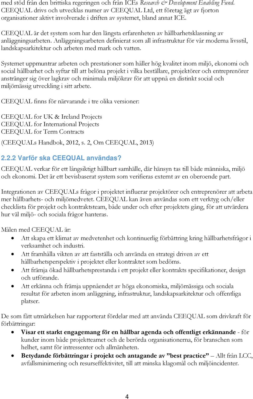 CEEQUAL är det system som har den längsta erfarenheten av hållbarhetsklassning av anläggningsarbeten.