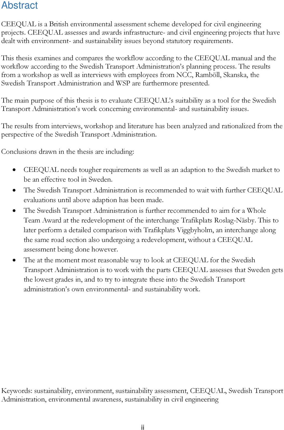 This thesis examines and compares the workflow according to the CEEQUAL manual and the workflow according to the Swedish Transport Administration s planning process.