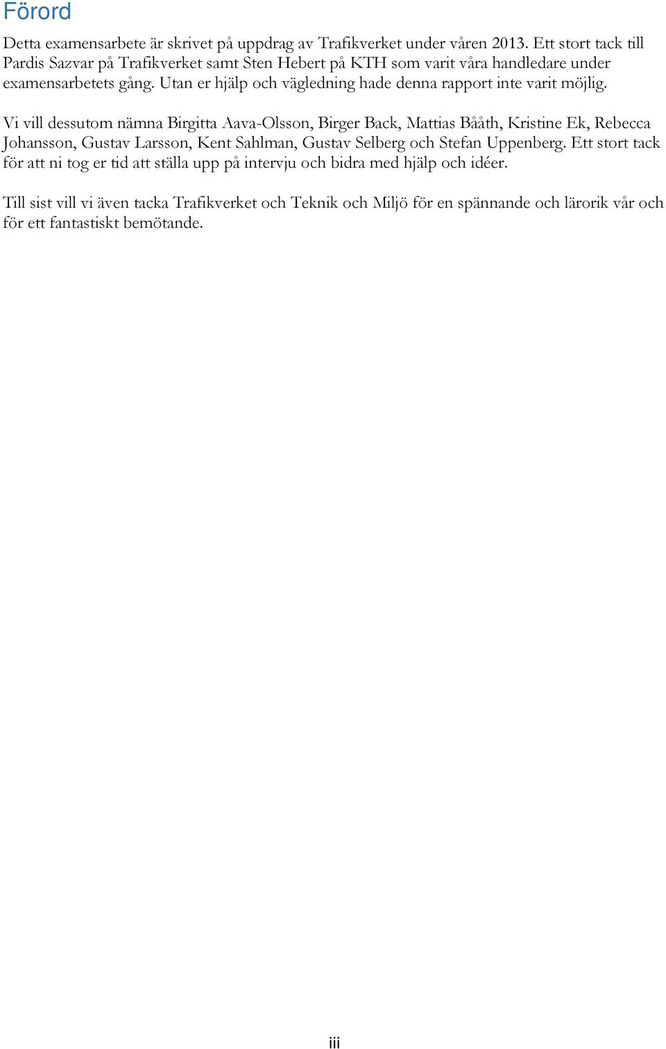 Utan er hjälp och vägledning hade denna rapport inte varit möjlig.