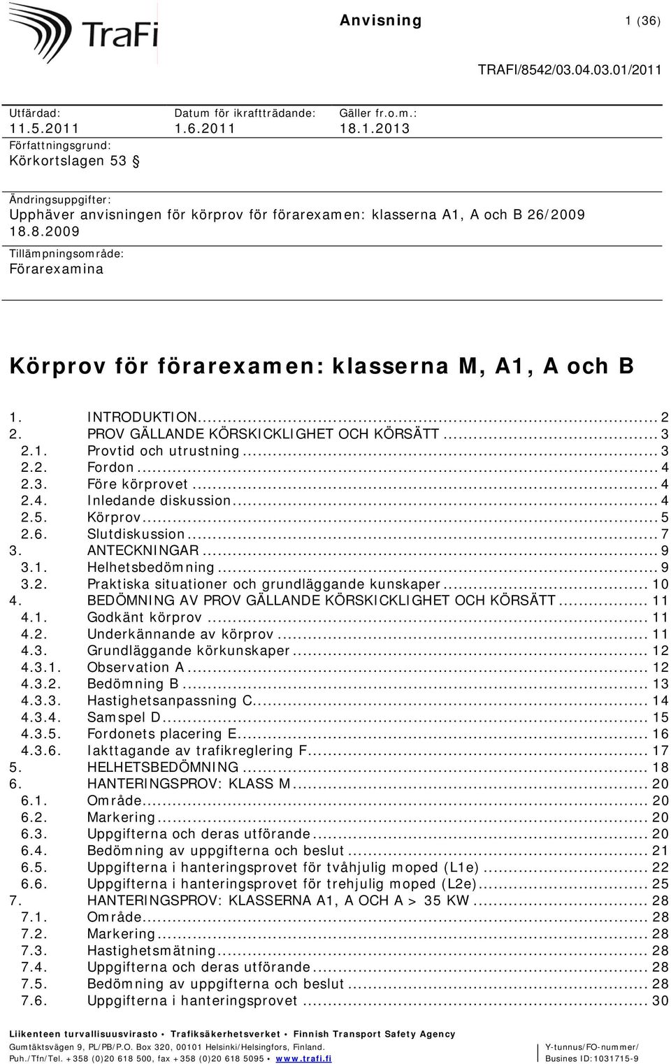 .. 4 2.3. Före körprovet... 4 2.4. Inledande diskussion... 4 2.5. Körprov... 5 2.6. Slutdiskussion... 7 3. ANTECKNINGAR... 9 3.1. Helhetsbedömning... 9 3.2. Praktiska situationer och grundläggande kunskaper.