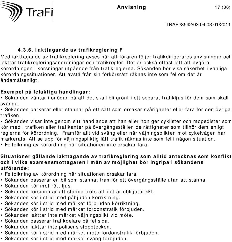 Det är också oftast lätt att avgöra körordningen i korsningar utgående från trafikreglerna. Sökanden bör visa säkerhet i vanliga körordningssituationer.