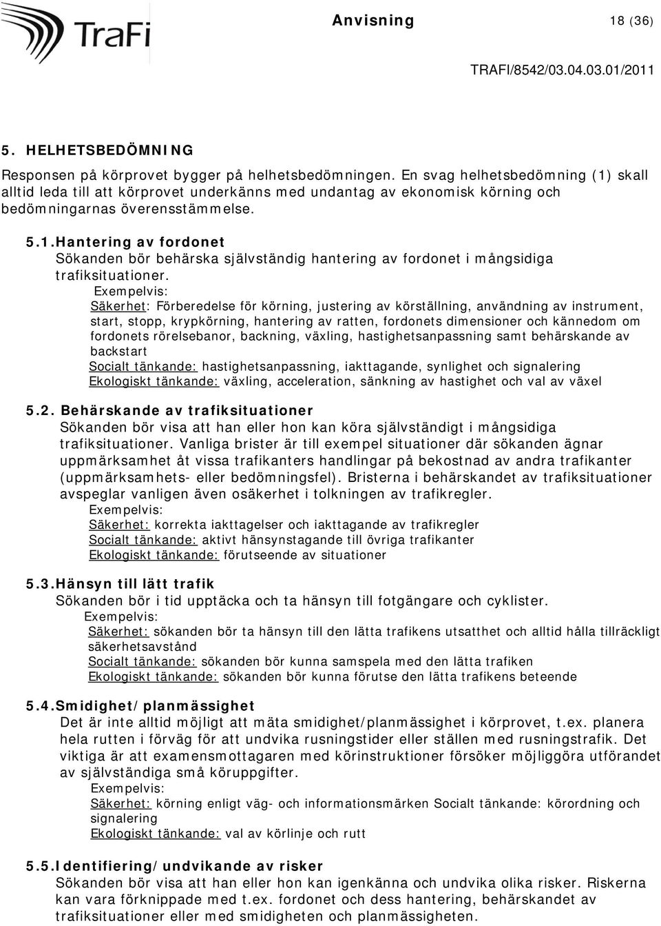 Exempelvis: Säkerhet: Förberedelse för körning, justering av körställning, användning av instrument, start, stopp, krypkörning, hantering av ratten, fordonets dimensioner och kännedom om fordonets