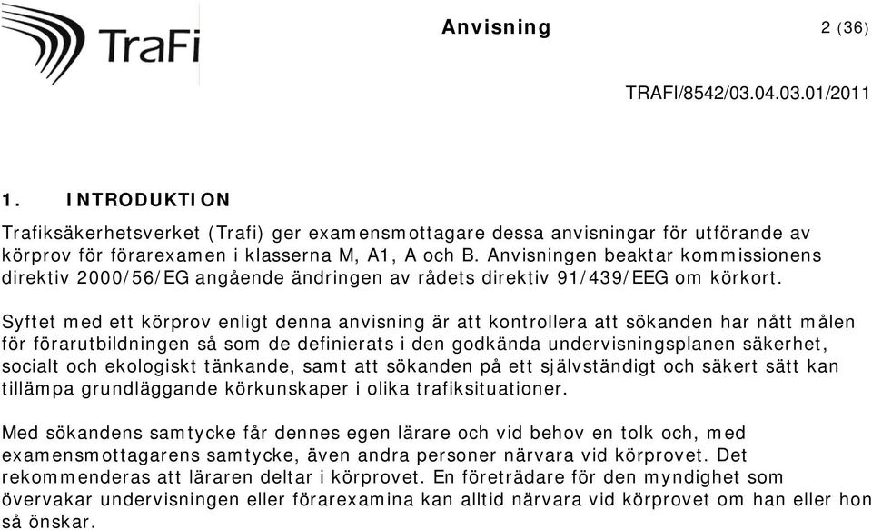 Syftet med ett körprov enligt denna anvisning är att kontrollera att sökanden har nått målen för förarutbildningen så som de definierats i den godkända undervisningsplanen säkerhet, socialt och