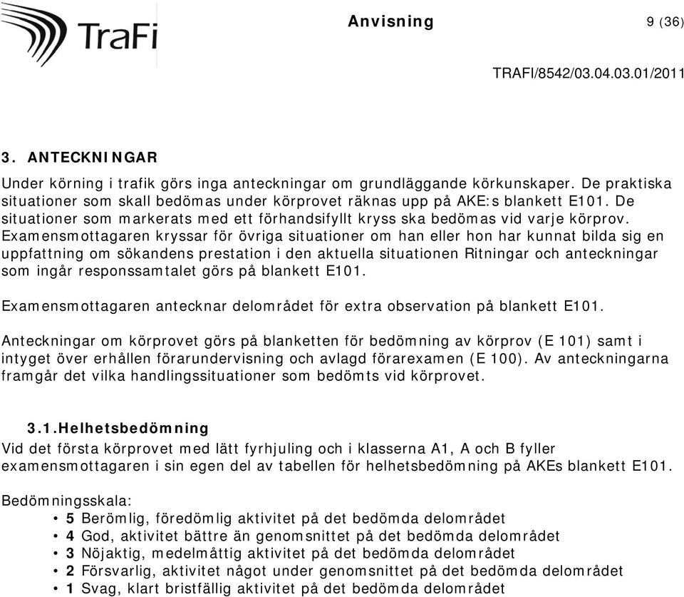 Examensmottagaren kryssar för övriga situationer om han eller hon har kunnat bilda sig en uppfattning om sökandens prestation i den aktuella situationen Ritningar och anteckningar som ingår