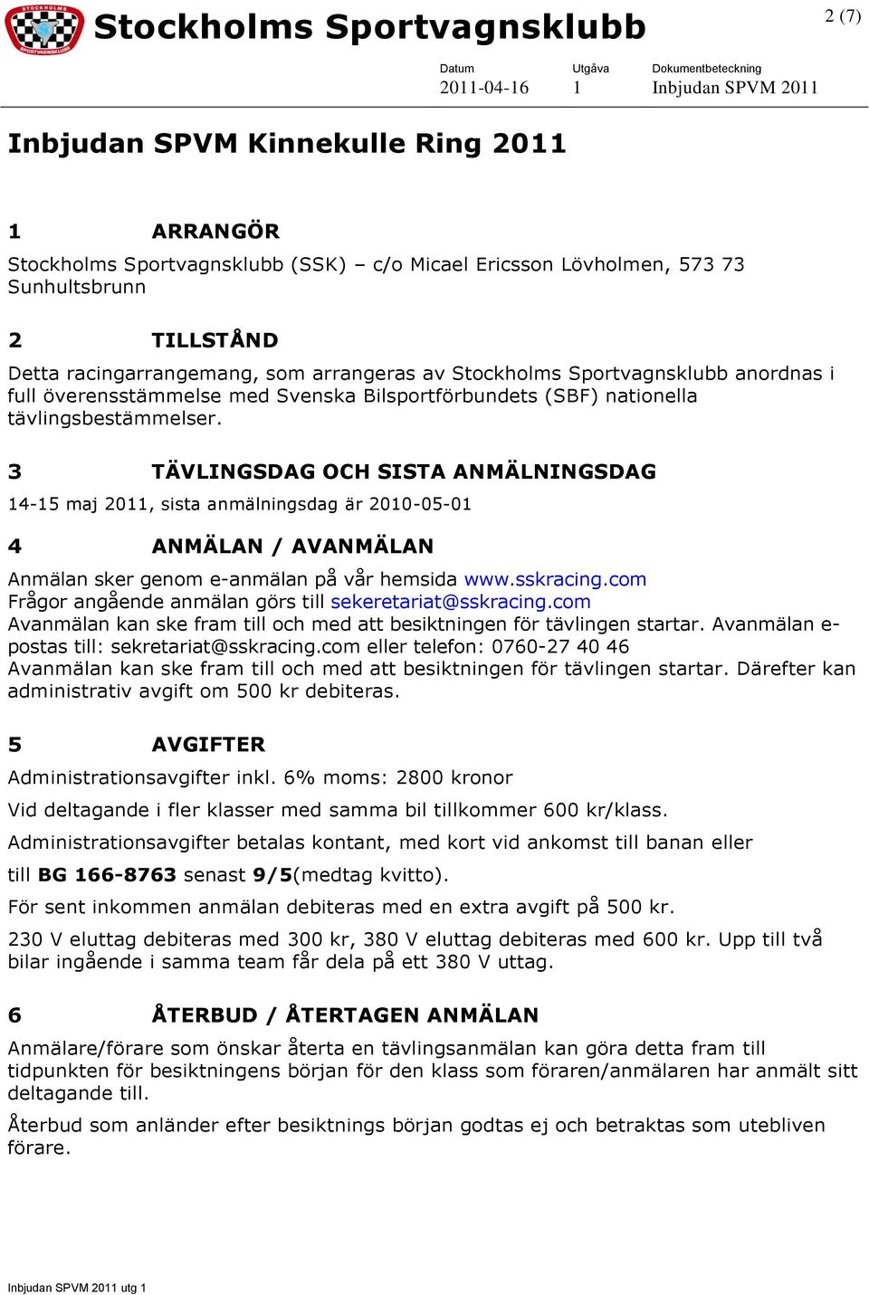 3 TÄVLINGSDAG OCH SISTA ANMÄLNINGSDAG 14-15 maj 2011, sista anmälningsdag är 2010-05-01 4 ANMÄLAN / AVANMÄLAN Anmälan sker genom e-anmälan på vår hemsida www.sskracing.