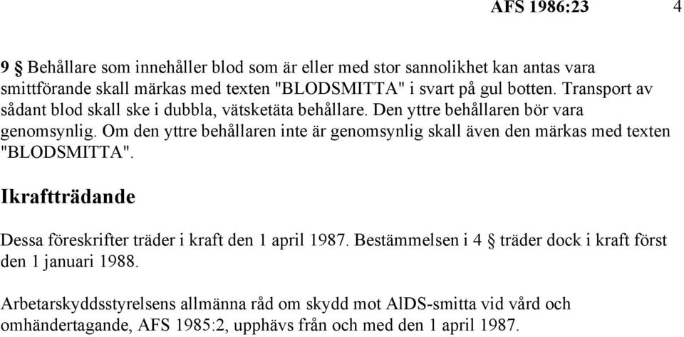 Om den yttre behållaren inte är genomsynlig skall även den märkas med texten "BLODSMITTA". Ikraftträdande Dessa föreskrifter träder i kraft den 1 april 1987.