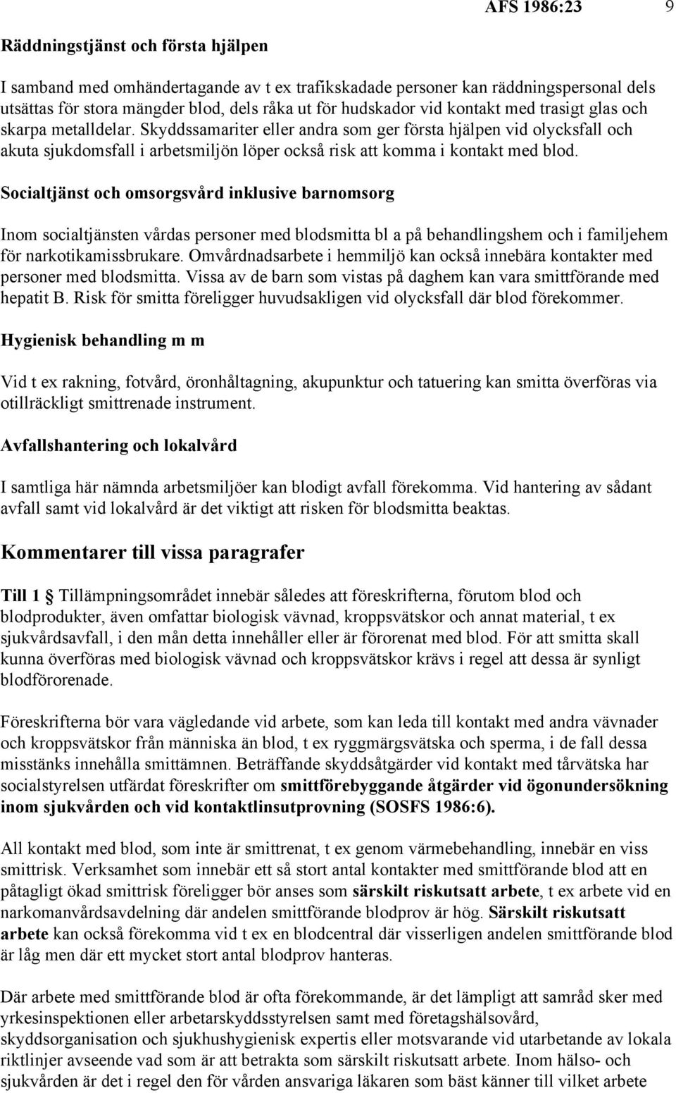 Skyddssamariter eller andra som ger första hjälpen vid olycksfall och akuta sjukdomsfall i arbetsmiljön löper också risk att komma i kontakt med blod.