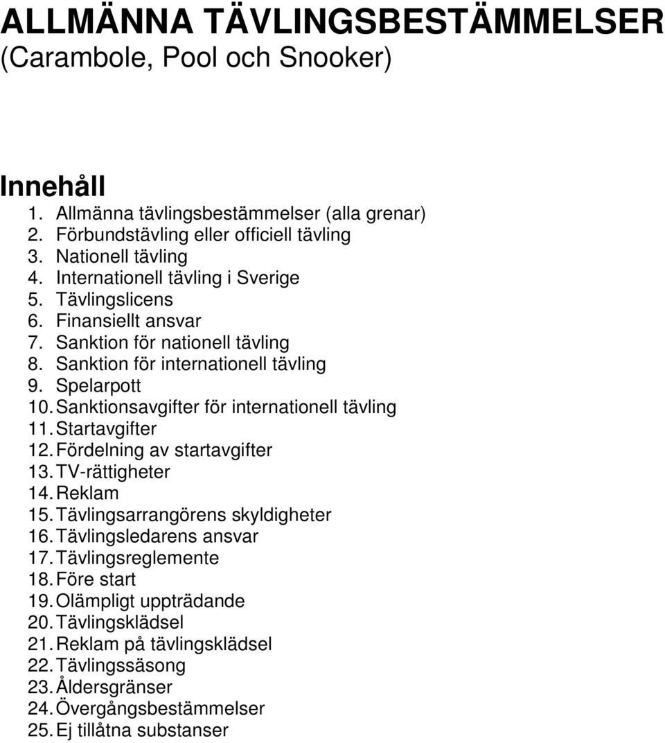 Sanktionsavgifter för internationell tävling 11. Startavgifter 12. Fördelning av startavgifter 13. TV-rättigheter 14. Reklam 15. Tävlingsarrangörens skyldigheter 16.