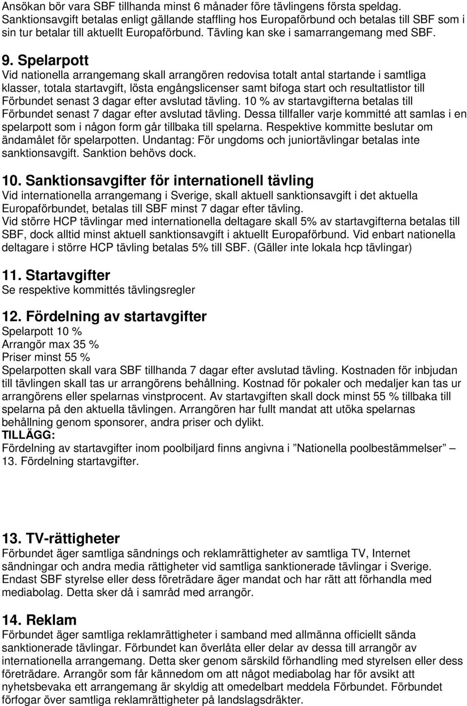 Spelarpott Vid nationella arrangemang skall arrangören redovisa totalt antal startande i samtliga klasser, totala startavgift, lösta engångslicenser samt bifoga start och resultatlistor till