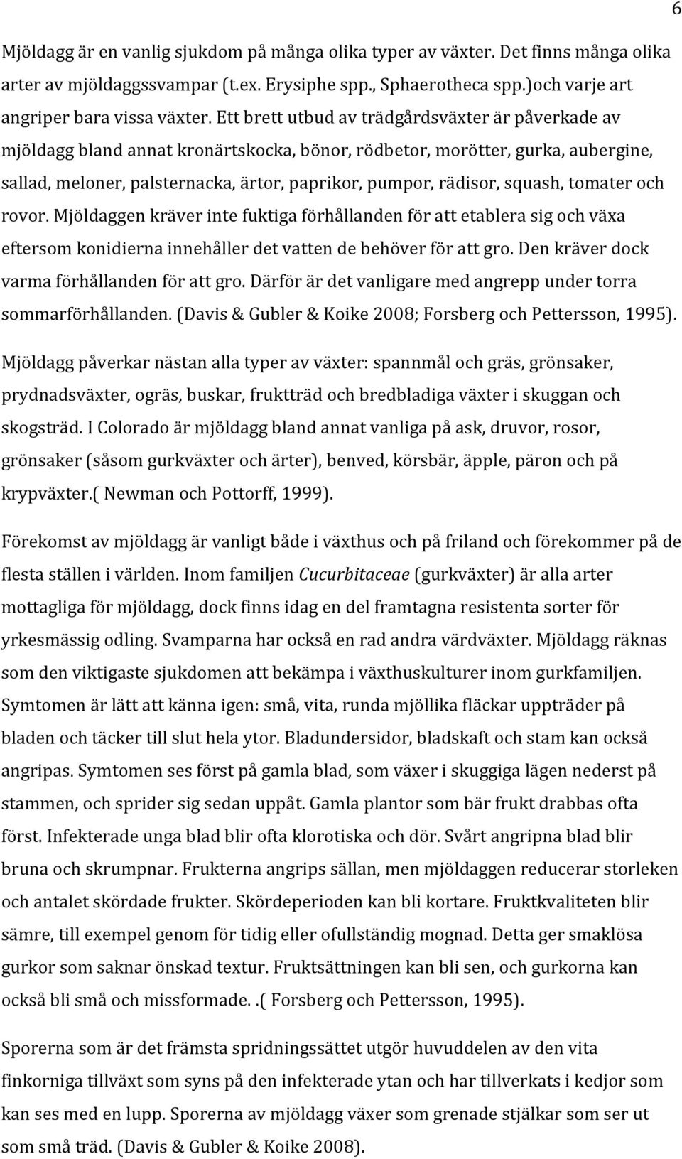 squash, tomater och rovor. Mjöldaggen kräver inte fuktiga förhållanden för att etablera sig och växa eftersom konidierna innehåller det vatten de behöver för att gro.