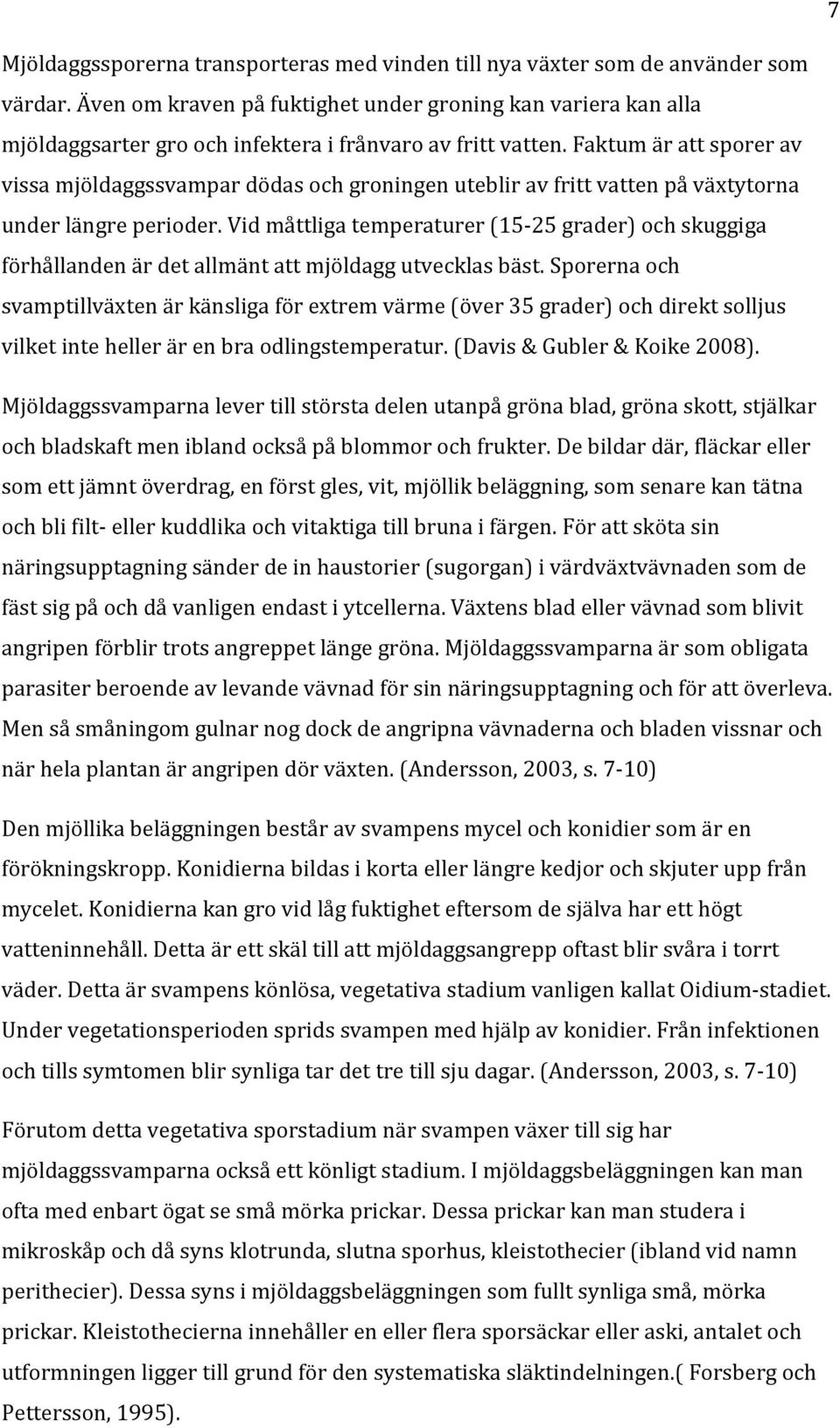 Faktum är att sporer av vissa mjöldaggssvampar dödas och groningen uteblir av fritt vatten på växtytorna under längre perioder.