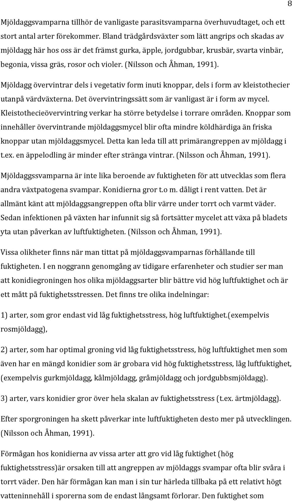 (Nilsson och Åhman, 1991). Mjöldagg övervintrar dels i vegetativ form inuti knoppar, dels i form av kleistothecier utanpå värdväxterna. Det övervintringssätt som är vanligast är i form av mycel.
