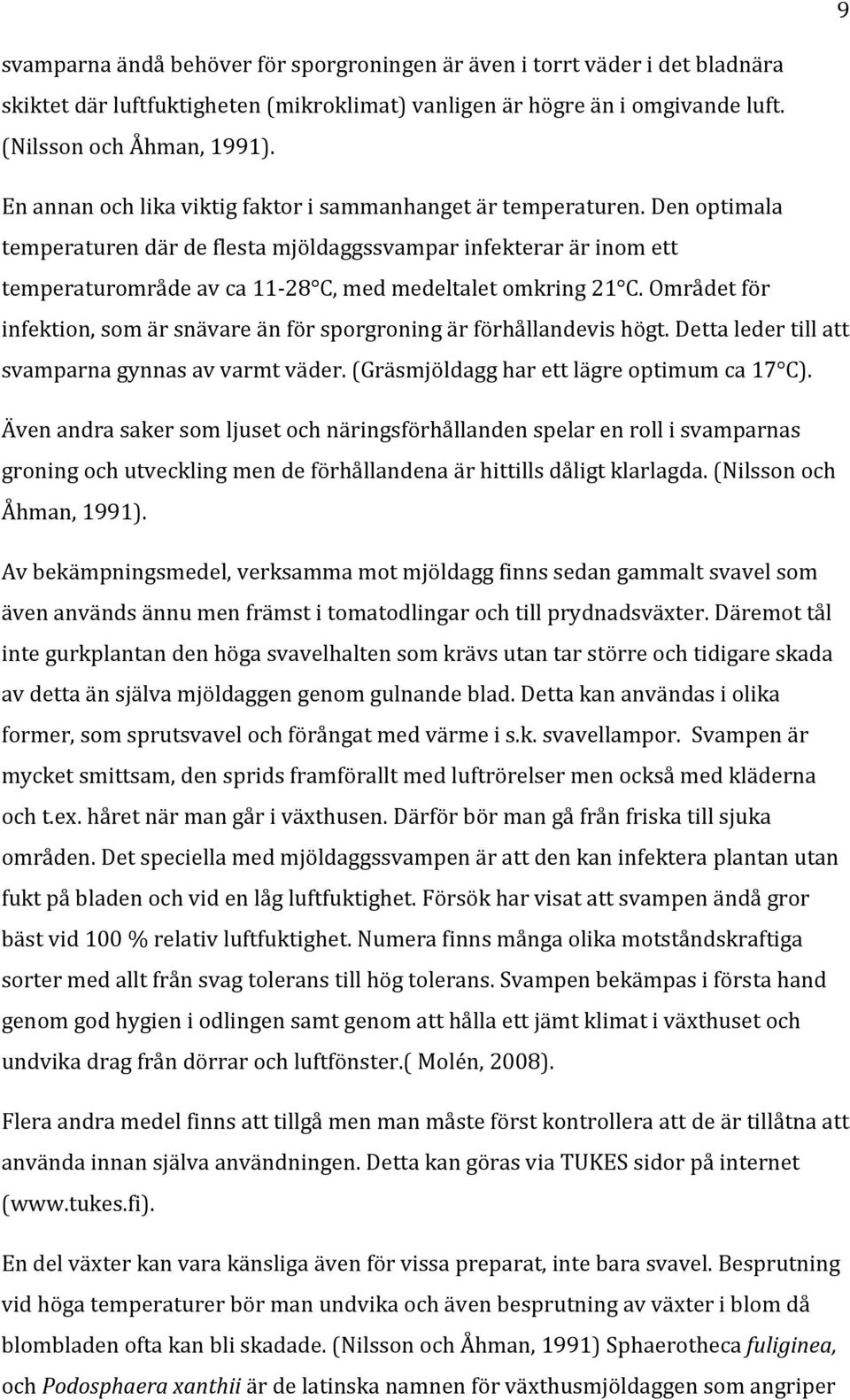 Den optimala temperaturen där de flesta mjöldaggssvampar infekterar är inom ett temperaturområde av ca 11-28 C, med medeltalet omkring 21 C.